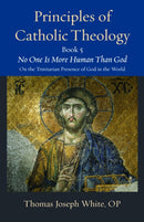 Principles of Catholic Theology, Book 5 : No One Is More Human Than God: on the Trinitarian Presence of God in the World-9780813240336