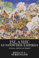 Islamic Gunpowder Empires : Ottomans, Safavids, and Mughals-9780813313597