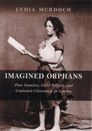 Imagined Orphans : Poor Families, Child Welfare, and Contested Citizenship in London-9780813537221
