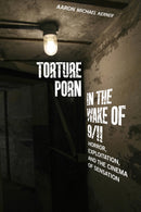 Torture Porn in the Wake of 9/11 : Horror, Exploitation, and the Cinema of Sensation-9780813564029
