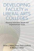 Developing Faculty in Liberal Arts Colleges : Aligning Individual Needs and Organizational Goals-9780813586809