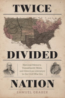 Twice-Divided Nation : National Memory, Transatlantic News, and American Literature in the Civil War Era-9780813942407