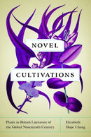 Novel Cultivations : Plants in British Literature of the Global Nineteenth Century-9780813942476