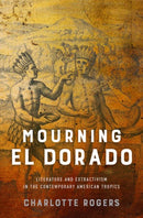 Mourning El Dorado : Literature and Extractivism in the Contemporary American Tropics-9780813942650