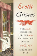 Erotic Citizens : Sex and the Embodied Subject in the Antebellum Novel-9780813943398