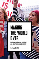 Making the World Over : Confronting Racism, Misogyny, and Xenophobia in US History-9780813946344