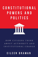 Constitutional Powers and Politics : How Citizens Think about Authority and Institutional Change-9780813950204