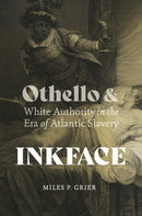 Inkface : Othello and White Authority in the Era of Atlantic Slavery-9780813950372