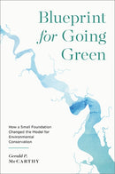 Blueprint for Going Green : How a Small Foundation Changed the Model for Environmental Conservation-9780813950723