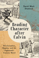 Reading Character after Calvin : Secularization, Empire, and the Eighteenth-Century Novel-9780813950891