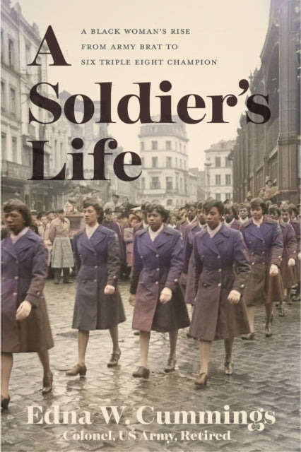 A Soldier's Life : A Black Woman's Rise from Army Brat to Six Triple Eight Champion-9780813953144