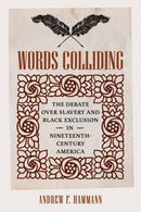 Words Colliding : The Debate Over Slavery and Black Exclusion in Nineteenth-Century America-9780813953687
