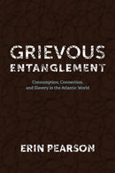 Grievous Entanglement : Consumption, Connection, and Slavery in the Atlantic World-9780813953878