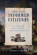 Creating an Informed Citizenry : Knowledge and Democracy in the Early American Republic-9780813954165