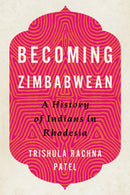 Becoming Zimbabwean : A History of Indians in Rhodesia-9780813954493
