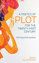A Poetics of Plot for the Twenty-First Century : Theorizing Unruly Narratives-9780814214121