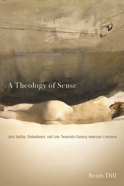 A Theology of Sense : John Updike, Embodiment, and Late Twentieth-Century American Literature-9780814255001