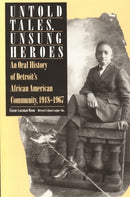 Untold Tales, Unsung Heroes : Oral History of Detroit's African-American Community, 1918-67-9780814324653