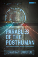Parables of the Posthuman : Digital Realities, Gaming, and the Player Experience-9780814334881