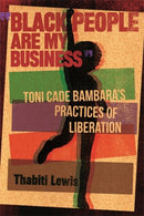Black People Are My Business : Toni Cade Bambara's Practices of Liberation-9780814344293