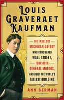 Louis Graveraet Kaufman : The Fabulous Michigan Gatsby Who Conquered Wall Street, Took Over General Motors, and Built the World's Tallest Building-9780814348154