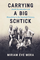 Carrying a Big Schtick : Jewish Acculturation and Masculinity in the Twentieth Century-9780814349625