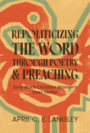 Repoliticizing the Word Through Poetry and Preaching : Early Black Christian Women's Lives Matter-9780814349908