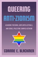 Queering Anti-Zionism : Academic Freedom, LGBTQ Intellectuals, and Israel/Palestine Campus Activism-9780814349984