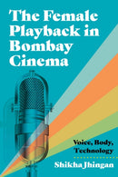 The Female Playback in Bombay Cinema : Voice, Body, Technology-9780814350942