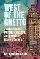 West of the Ghetto : Jewish Women, Old San Francisco, and American Literary Culture-9780814352328