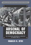 Arsenal of Democracy : The American Automobile Industry in World War II-9780814352373