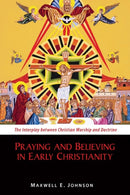 Praying and Believing in Early Christianity : The Interplay between Christian Worship and Doctrine-9780814682593