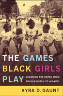 The Games Black Girls Play : Learning the Ropes from Double-Dutch to Hip-Hop-9780814731208