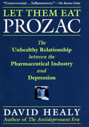 Let Them Eat Prozac : The Unhealthy Relationship Between the Pharmaceutical Industry and Depression-9780814736975