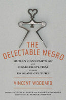 The Delectable Negro : Human Consumption and Homoeroticism Within US Slave Culture-9780814794623