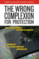 The Wrong Complexion for Protection : How the Government Response to Disaster Endangers African American Communities-9780814799932