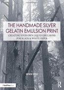 The Handmade Silver Gelatin Emulsion Print : Creating Your Own Liquid Emulsions for Black & White Paper-9780815349914