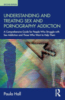 Understanding and Treating Sex and Pornography Addiction : A comprehensive guide for people who struggle with sex addiction and those who want to help them-9780815362289