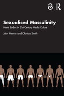 Sexualised Masculinity : Men's Bodies in 21st Century Media Culture-9780815367901