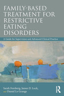 Family Based Treatment for Restrictive Eating Disorders : A Guide for Supervision and Advanced Clinical Practice-9780815369578