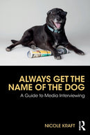Always Get the Name of the Dog : A Guide to Media Interviewing-9780815370734