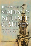 The Grandest Madison Square Garden : Art, Scandal, and Architecture in Gilded Age New York-9780815611219