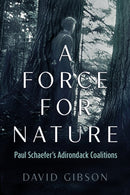 A Force for Nature : Paul Schaefer's Adirondack Coalitions-9780815611745