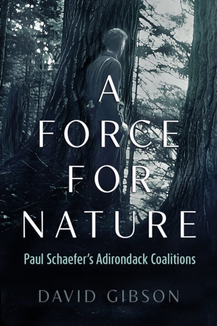 A Force for Nature : Paul Schaefer's Adirondack Coalitions-9780815611745