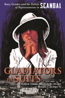 Gladiators in Suits : Race, Gender, and the Politics of Representation in Scandal-9780815636229