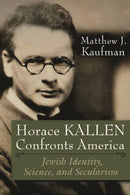 Horace Kallen Confronts America : Jewish Identity, Science, and Secularism-9780815636410