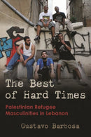The Best of Hard Times : Palestinian Refugee Masculinities in Lebanon-9780815637370