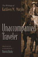 Unaccompanied Traveler : The Writings of Kathleen M. Murphy-9780815637479