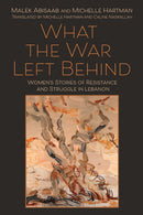 What the War Left Behind : Women's Stories of Resistance and Struggle in Lebanon-9780815638384
