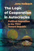 The Logic of Cooperation in Autocracies : Political Opposition in the Third Yemeni Republic-9780815638407